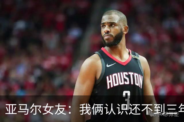 亚马尔女友：我俩认识还不到三年，但比人们所想的要多得多
